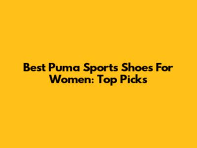 Best Puma Sports Shoes For Women: Top Picks