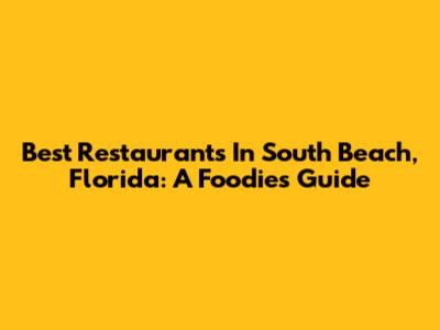 Best Restaurants In South Beach, Florida: A Foodie's Guide