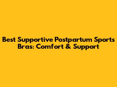 Best Supportive Postpartum Sports Bras: Comfort & Support
