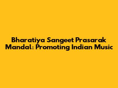 Bharatiya Sangeet Prasarak Mandal: Promoting Indian Music
