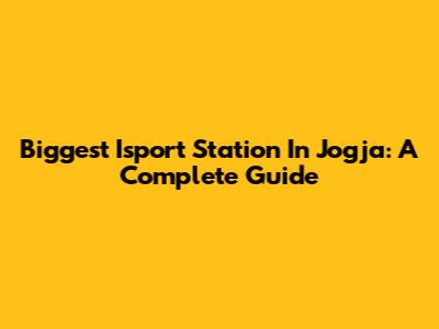 Biggest Isport Station In Jogja: A Complete Guide