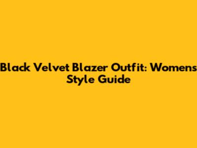 Black Velvet Blazer Outfit: Women's Style Guide