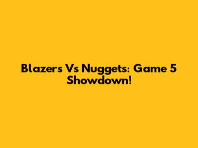 Blazers Vs Nuggets: Game 5 Showdown!