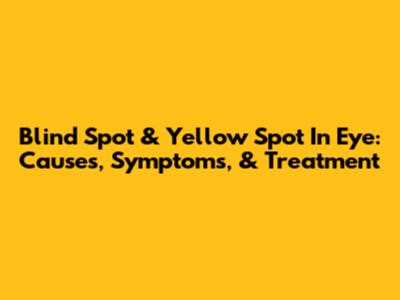 Blind Spot & Yellow Spot In Eye: Causes, Symptoms, & Treatment