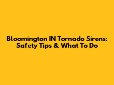 Bloomington IN Tornado Sirens: Safety Tips & What To Do
