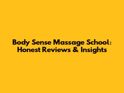 Body Sense Massage School: Honest Reviews & Insights