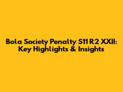 Bola Society Penalty S11 R2 XXII: Key Highlights & Insights