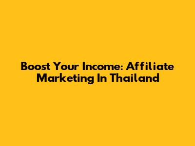 Boost Your Income: Affiliate Marketing In Thailand