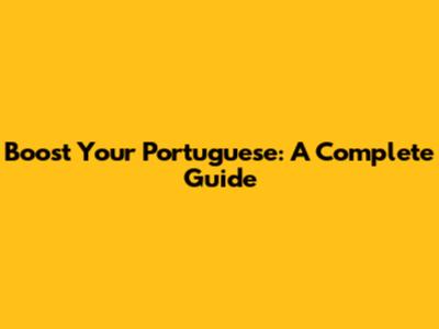Boost Your Portuguese: A Complete Guide