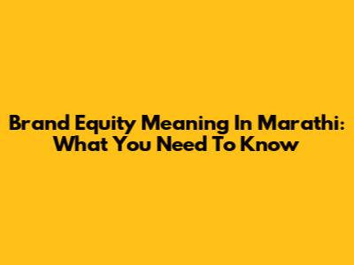 Brand Equity Meaning In Marathi: What You Need To Know