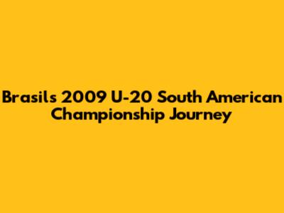 Brasil's 2009 U-20 South American Championship Journey