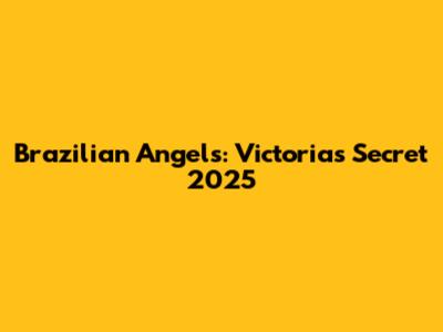 Brazilian Angels: Victoria's Secret 2025