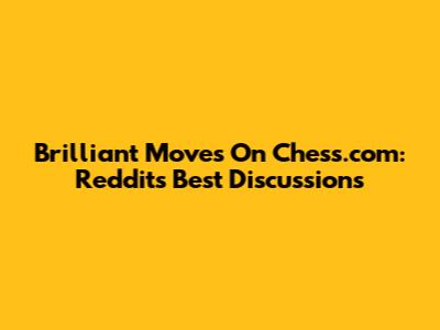 Brilliant Moves On Chess.com: Reddit's Best Discussions