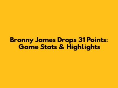 Bronny James Drops 31 Points: Game Stats & Highlights