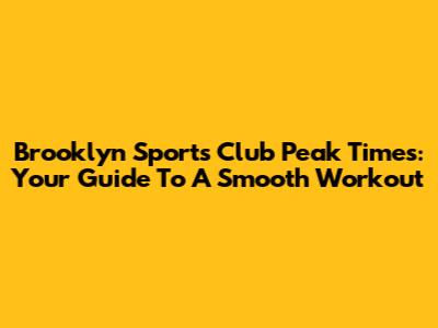 Brooklyn Sports Club Peak Times: Your Guide To A Smooth Workout