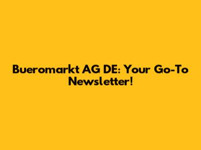 Bueromarkt AG DE: Your Go-To Newsletter!
