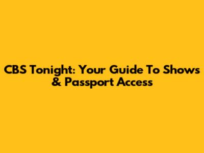 CBS Tonight: Your Guide To Shows & Passport Access