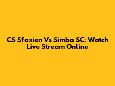 CS Sfaxien Vs Simba SC: Watch Live Stream Online