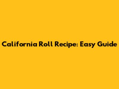 California Roll Recipe: Easy Guide