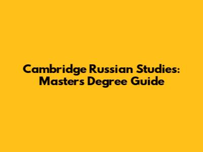 Cambridge Russian Studies: Master's Degree Guide