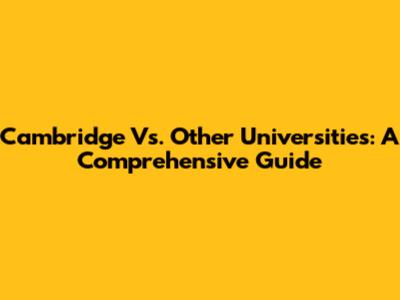 Cambridge Vs. Other Universities: A Comprehensive Guide