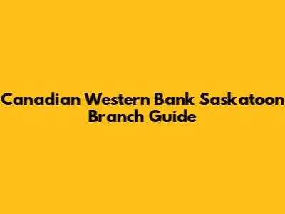 Canadian Western Bank Saskatoon Branch Guide