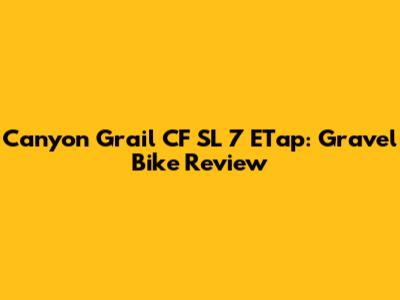 Canyon Grail CF SL 7 ETap: Gravel Bike Review