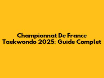 Championnat De France Taekwondo 2025: Guide Complet
