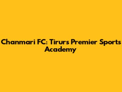 Chanmari FC: Tirur's Premier Sports Academy