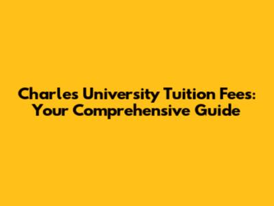 Charles University Tuition Fees: Your Comprehensive Guide