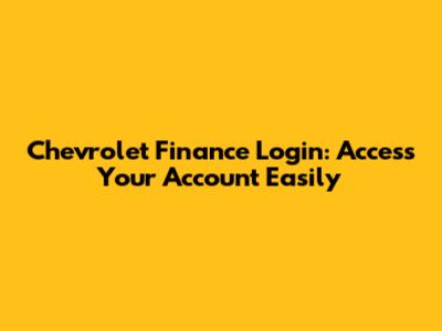 Chevrolet Finance Login: Access Your Account Easily