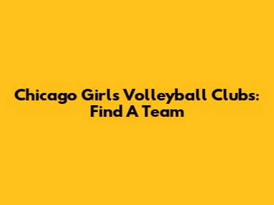 Chicago Girls Volleyball Clubs: Find A Team