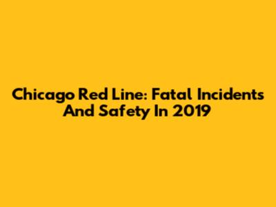 Chicago Red Line: Fatal Incidents And Safety In 2019