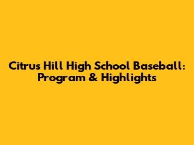 Citrus Hill High School Baseball: Program & Highlights