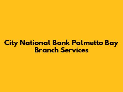 City National Bank Palmetto Bay Branch Services
