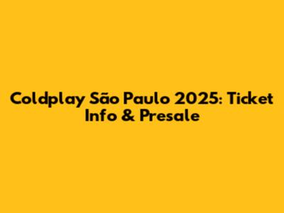Coldplay São Paulo 2025: Ticket Info & Presale