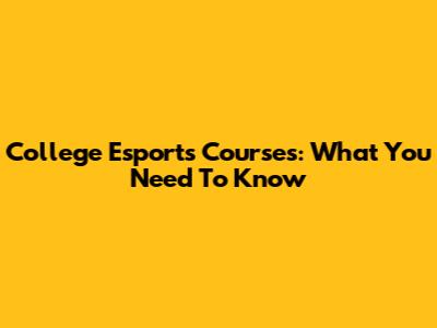 College Esports Courses: What You Need To Know
