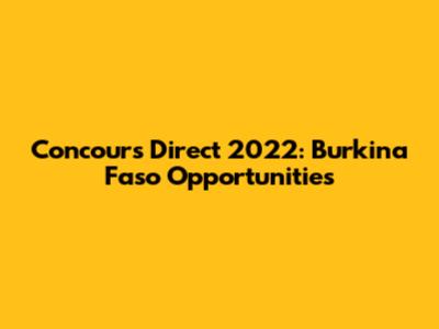 Concours Direct 2022: Burkina Faso Opportunities
