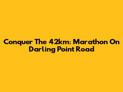 Conquer The 42km: Marathon On Darling Point Road