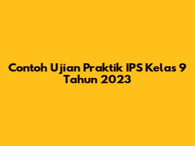 Contoh Ujian Praktik IPS Kelas 9 Tahun 2023