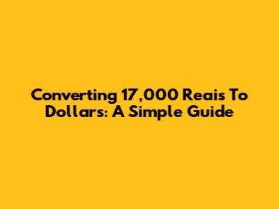 Converting 17,000 Reais To Dollars: A Simple Guide