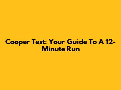 Cooper Test: Your Guide To A 12-Minute Run