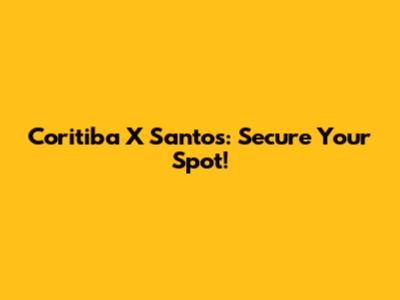 Coritiba X Santos: Secure Your Spot!