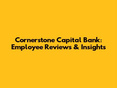 Cornerstone Capital Bank: Employee Reviews & Insights