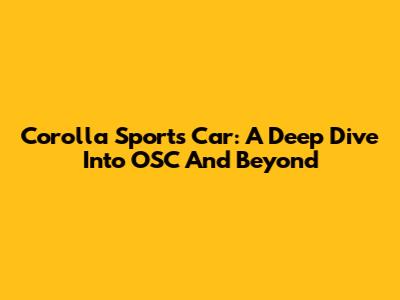 Corolla Sports Car: A Deep Dive Into OSC And Beyond