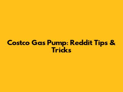 Costco Gas Pump: Reddit Tips & Tricks