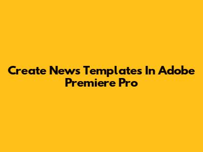 Create News Templates In Adobe Premiere Pro