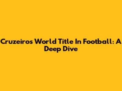 Cruzeiro's World Title In Football: A Deep Dive
