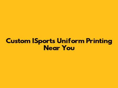 Custom ISports Uniform Printing Near You