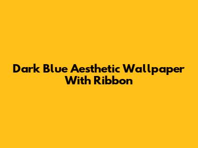Dark Blue Aesthetic Wallpaper With Ribbon